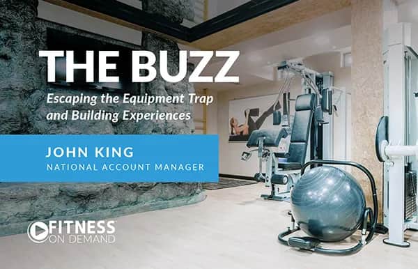A modern gym with fitness equipment and an exercise ball; text reads “THE BUZZ: Escaping the Equipment Trap and Building Experiences.” Includes “John King, National Account Manager” and the Fitness On Demand logo.