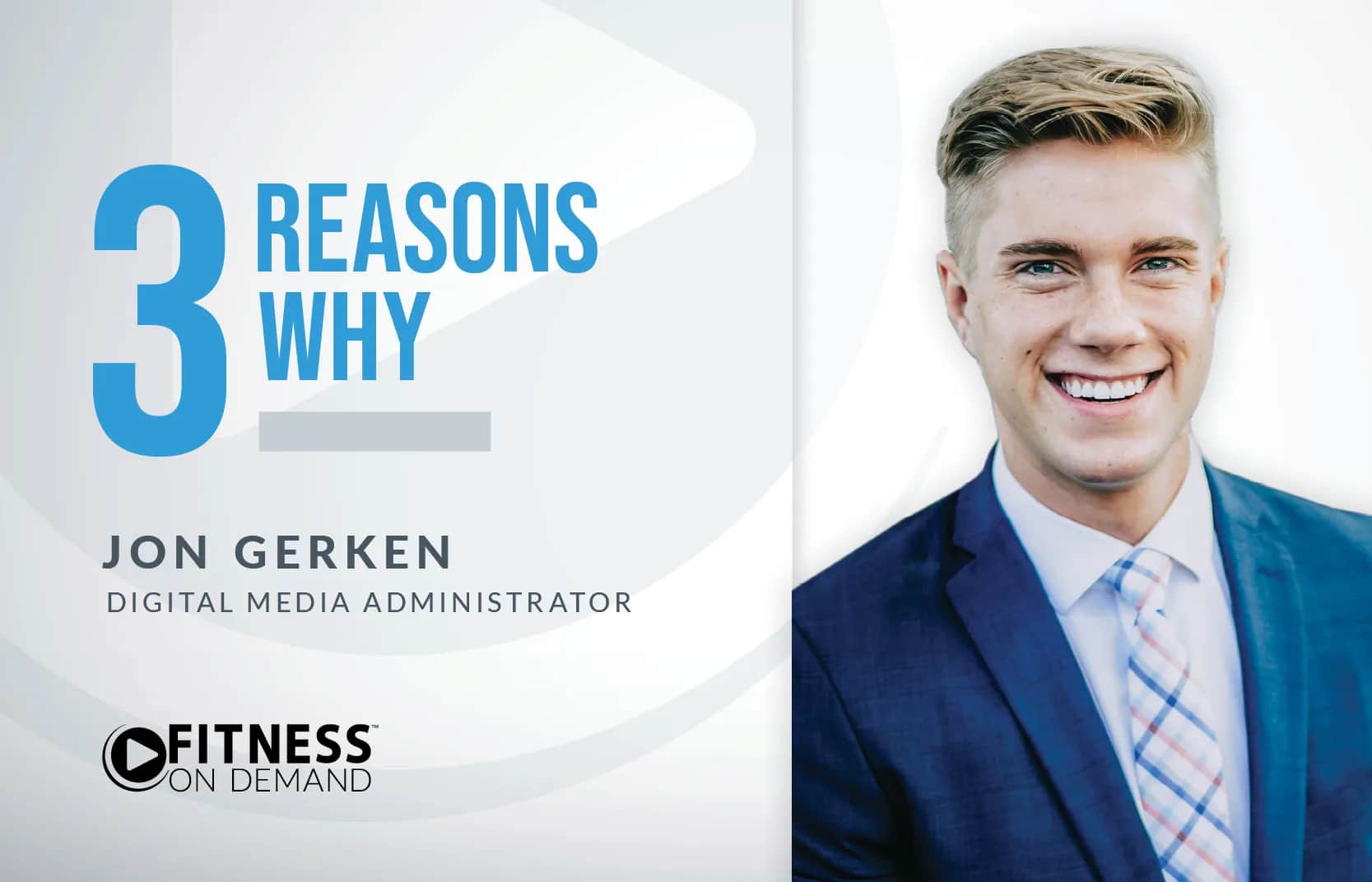 A young man in a suit and tie smiles beside text that reads: “3 Reasons Why Jon Gerken, Digital Media Administrator, Fitness on Demand.” A play button icon is in the lower left corner.