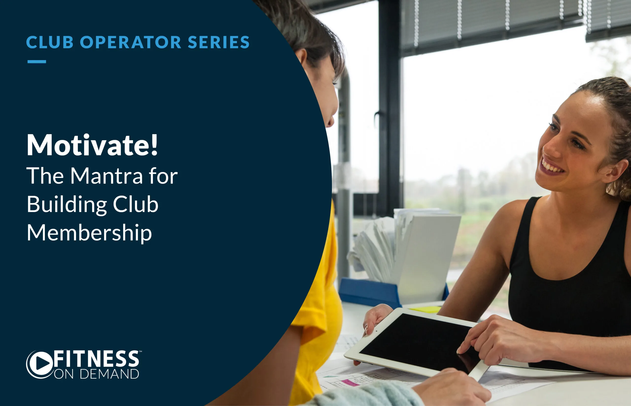A smiling woman in workout attire talks to another person at a desk, holding a tablet. Text on the left reads: Motivate! The Mantra for Building Club Membership. Fitness On Demand. Club Operator Series.