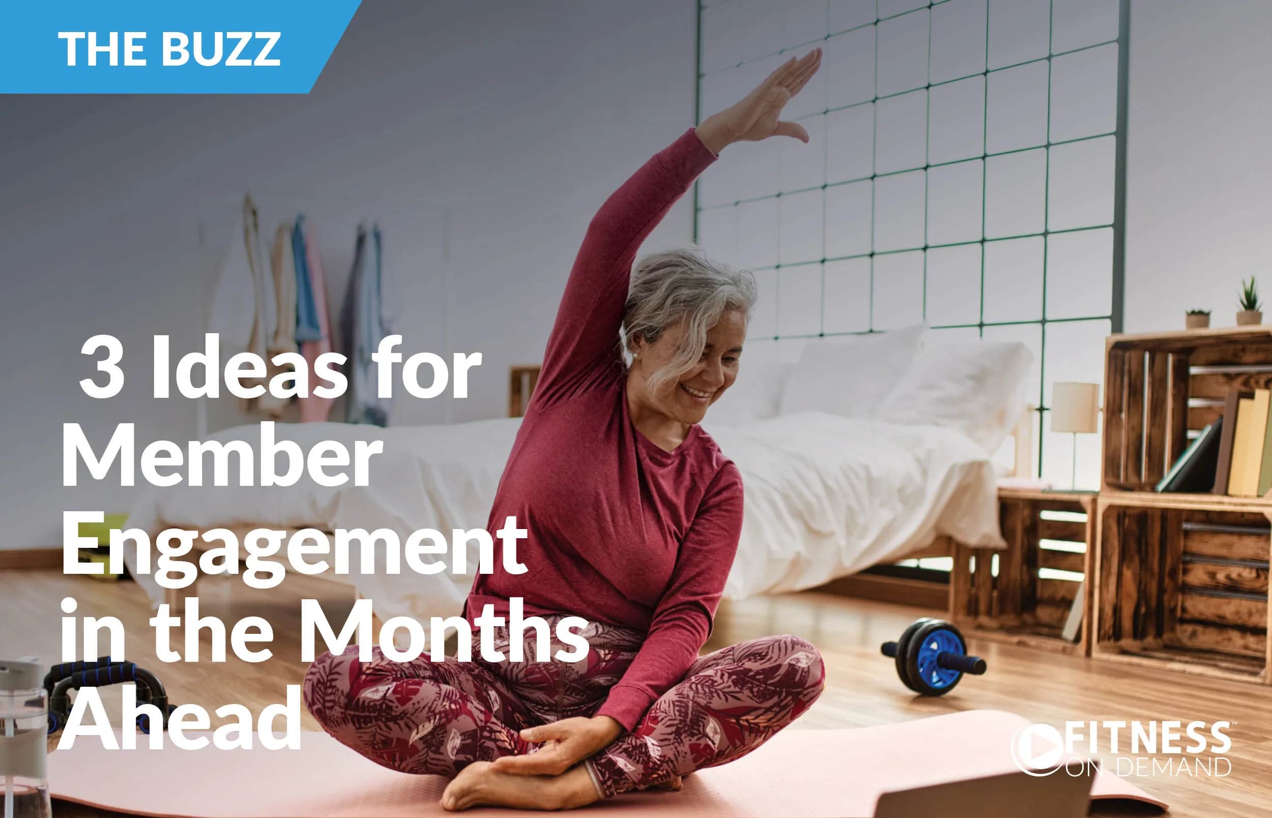 An older woman in workout clothes stretches on a yoga mat in a cozy bedroom. Text reads “3 Ideas for Member Engagement in the Months Ahead” with the Fitness On Demand logo in the corner.
