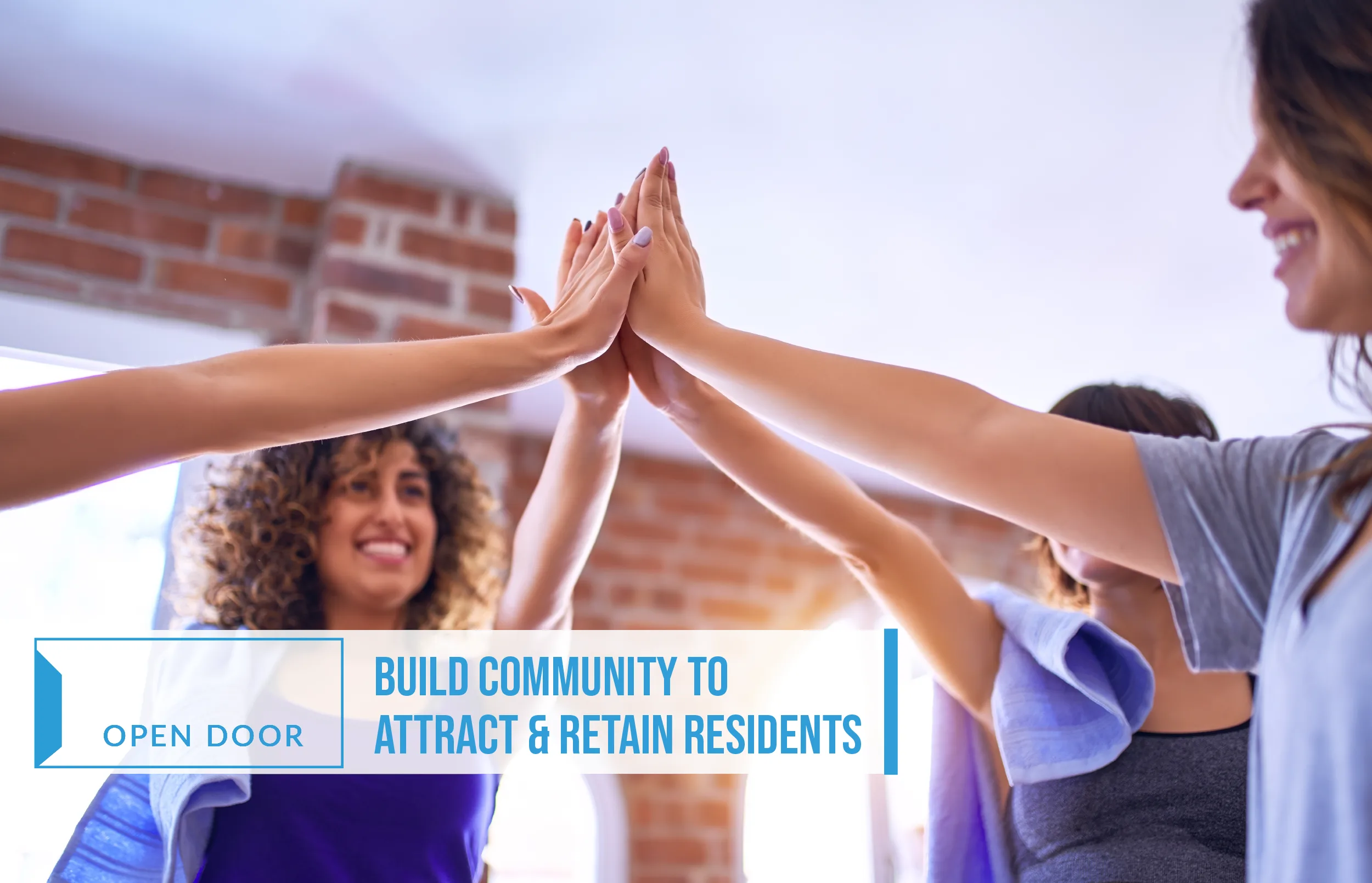 Four women stand in a circle, smiling and giving a group high-five. The image is overlaid with text: Open Door. Build community to attract & retain residents.