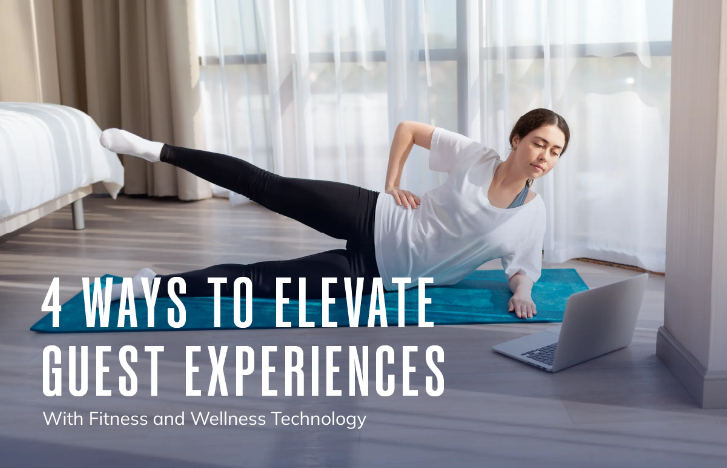 A woman exercises on a yoga mat in a hotel room, following a workout on her laptop. Text reads, 4 Ways to Elevate Guest Experiences With Fitness and Wellness Technology.