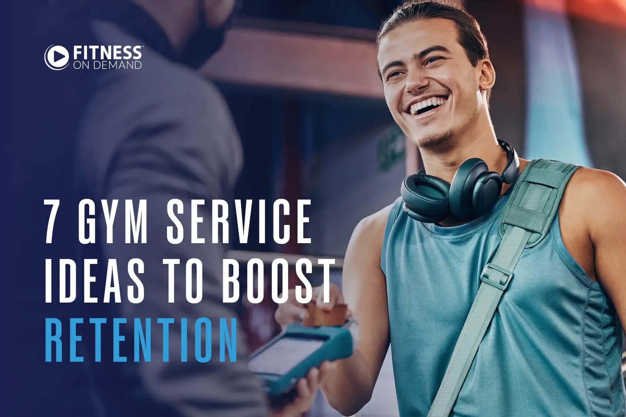 A smiling person in gym attire with headphones around their neck interacts with a fitness instructor holding a mobile device. Text reads: 7 Gym Service Ideas to Boost Retention – Fitness On Demand.