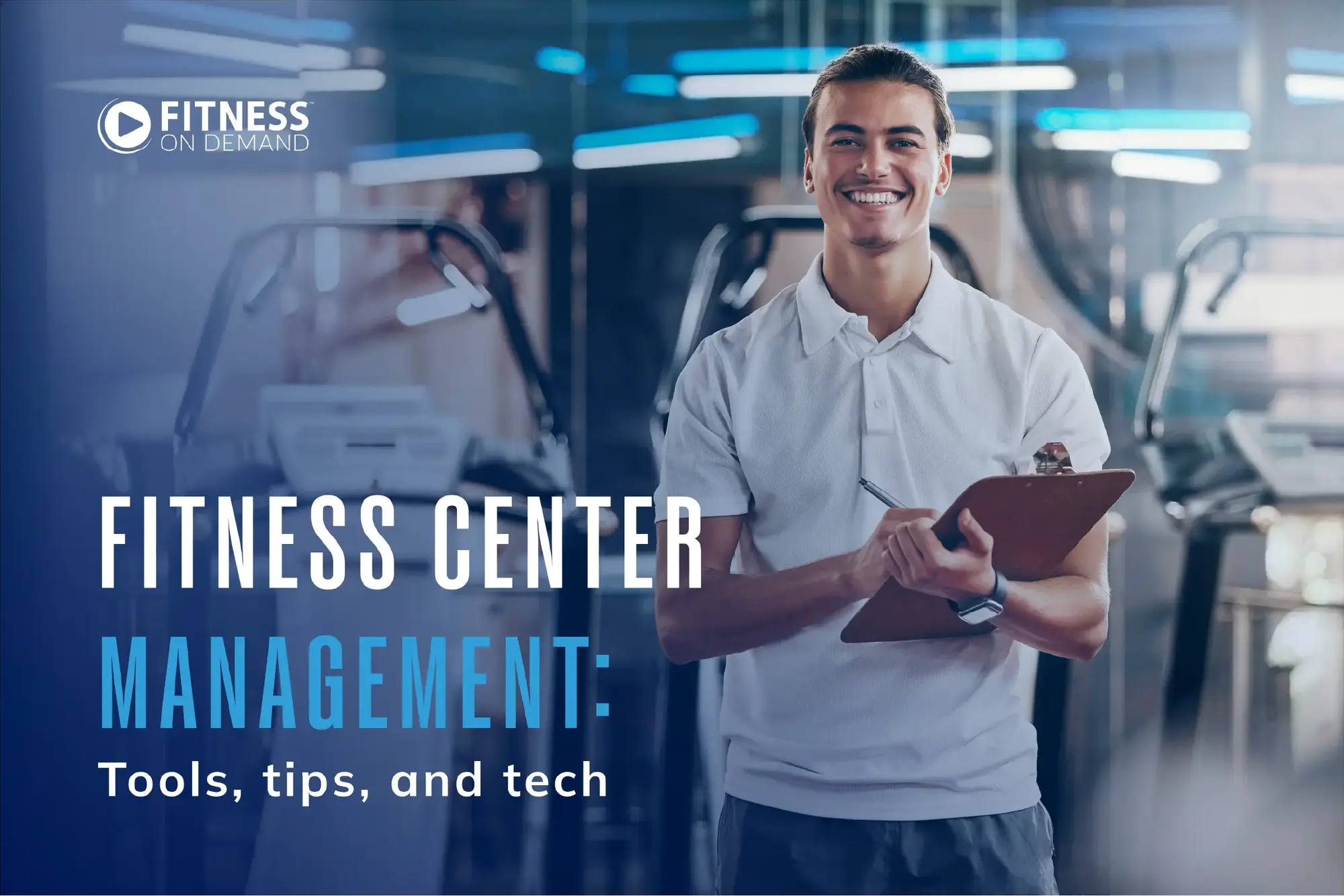 A smiling man in a white polo shirt holds a clipboard in a modern gym with exercise machines. Text reads: Fitness Center Management: Tools, tips, and tech. Fitness On Demand.