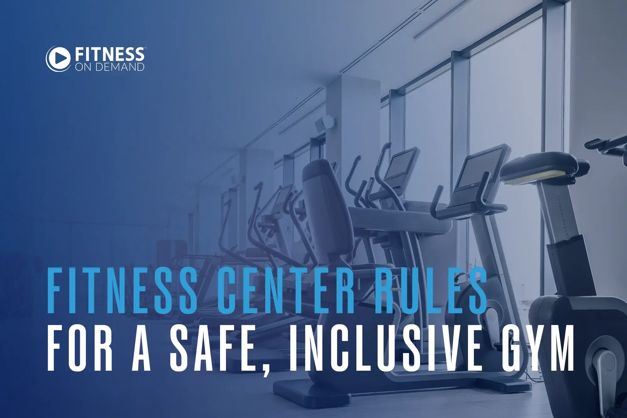A gym with empty exercise machines and large windows. Overlaid text reads: Fitness Center Rules for a Safe, Inclusive Gym with the Fitness On Demand logo in the top left corner.