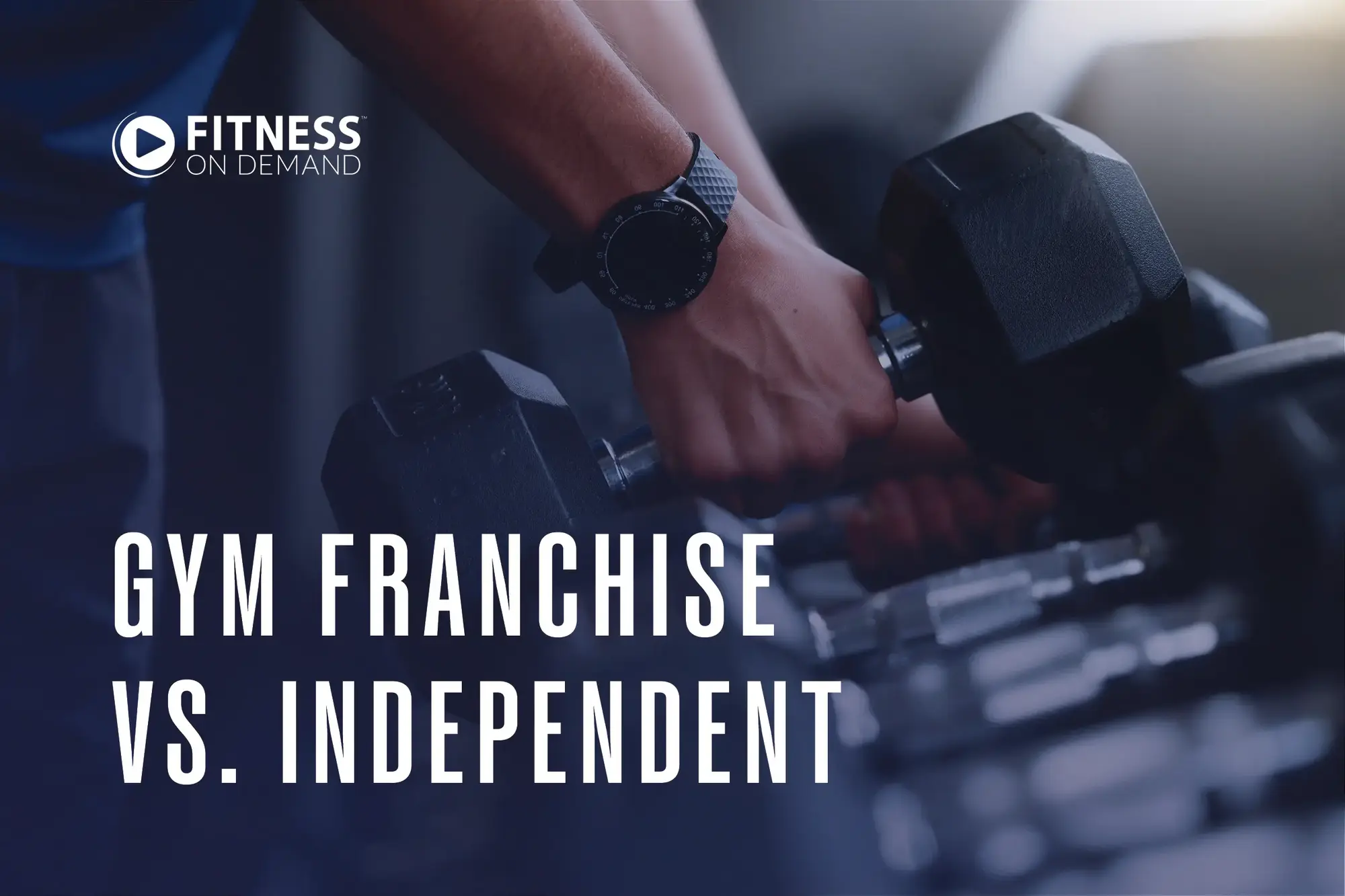 Close-up of a person lifting a dumbbell in a gym, with the text “Fitness on Demand” and “Gym Franchise vs. Independent” overlaid on the image.