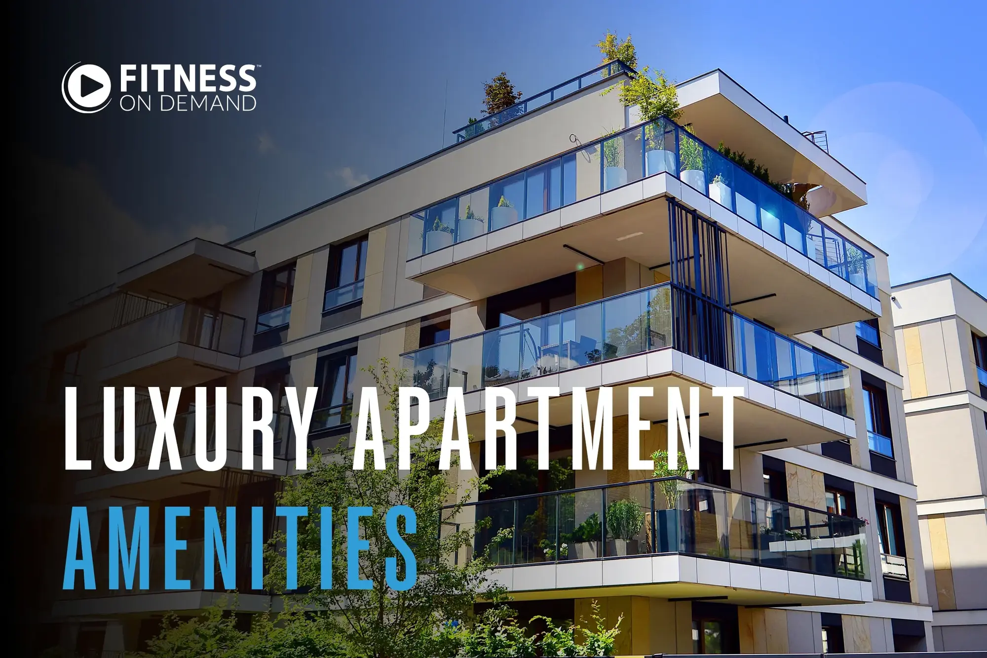 Modern luxury apartment building with large balconies and plants, under a blue sky. Text on image reads Fitness On Demand and Luxury Apartment Amenities..