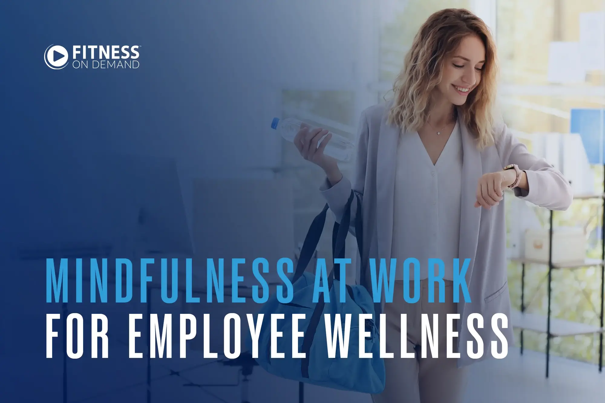A smiling woman in business attire holds a gym bag and water bottle, looking at her watch. The text reads, Mindfulness at Work for Employee Wellness with the Fitness On Demand logo in the top left corner.