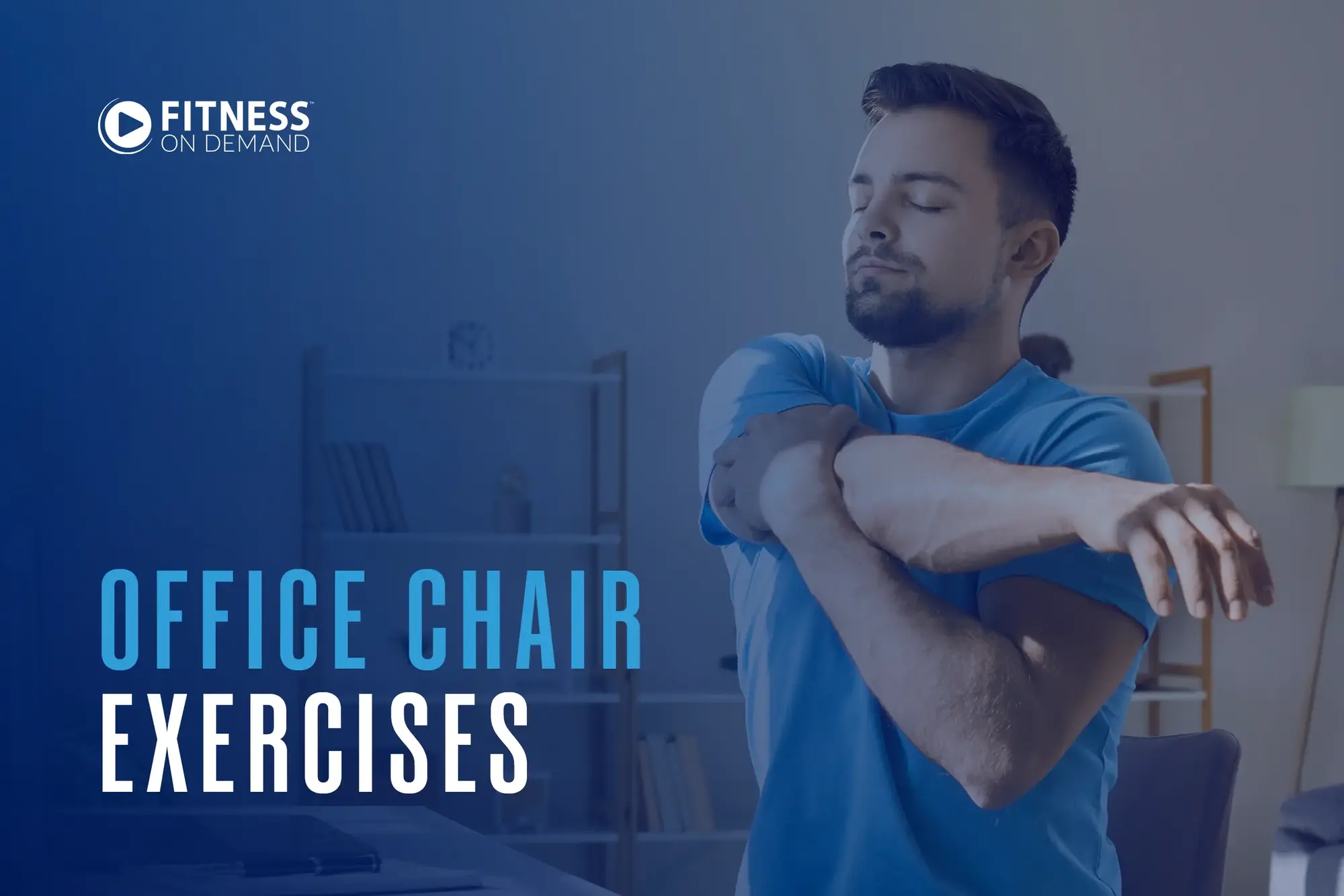 A man in a blue shirt stretches his arm across his chest while sitting in an office chair. The text on the image reads Fitness On Demand. Office Chair Exercises. The background shows a home office setting.