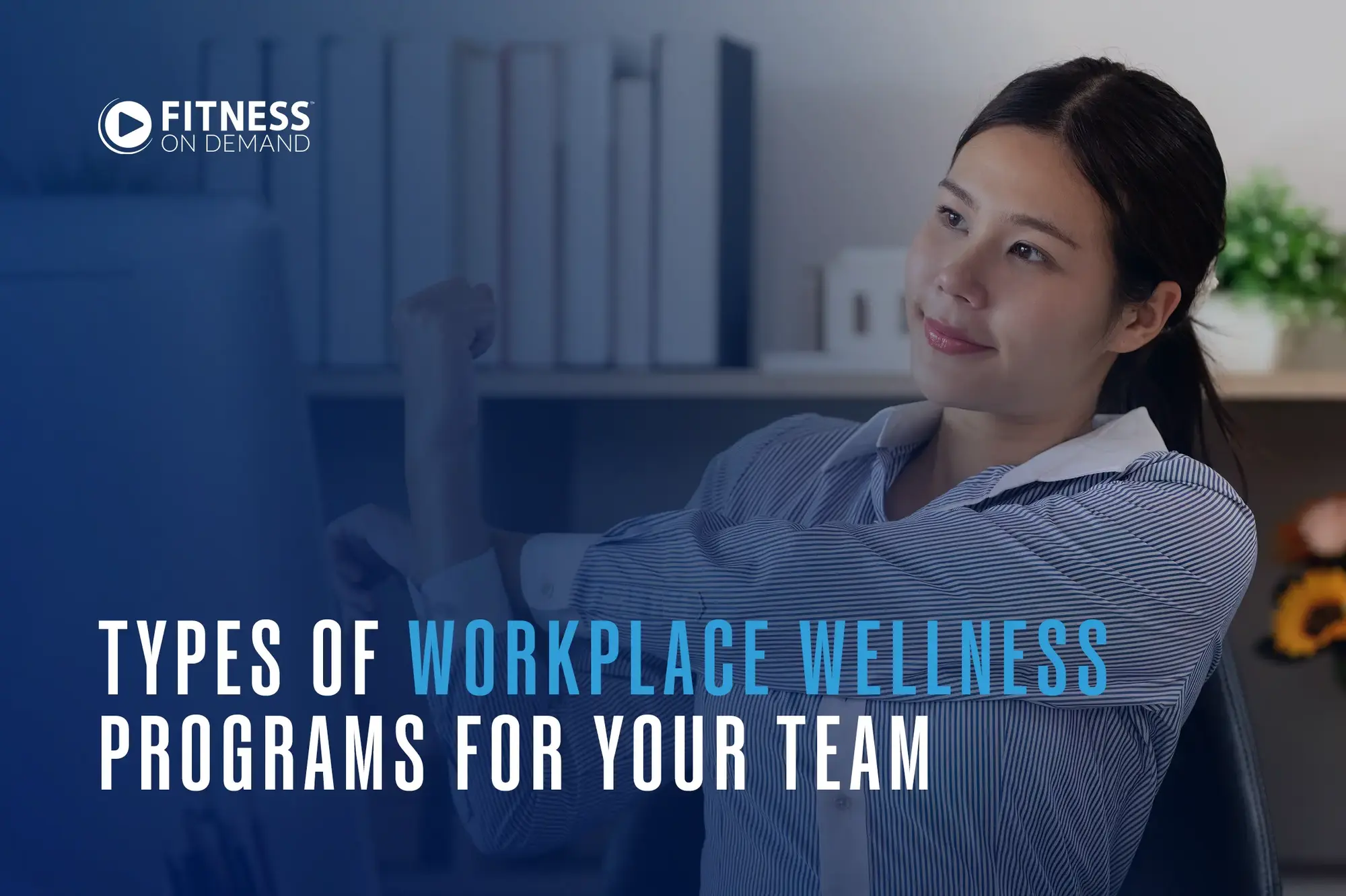 A woman stretches at her desk in an office setting. Text reads: Types of Workplace Wellness Programs for Your Team.